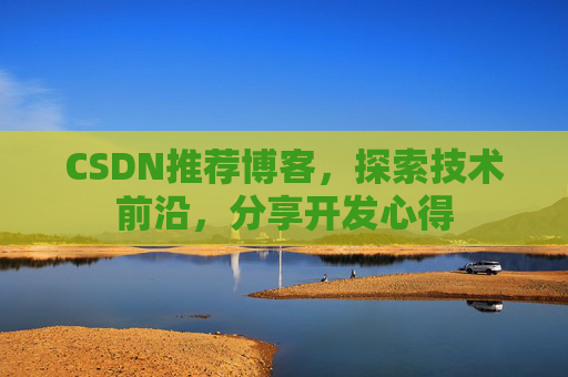 CSDN推荐博客，探索技术前沿，分享开发心得